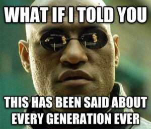 Morpheus meme saying What if I told you this has been said about every generation ever.